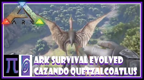 ARK SURVIVAL EVOLVED CAZANDO QUETZALCOATLUS YouTube