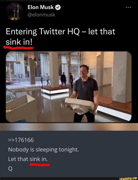 Elon Musk Elonmusk If Entering Twitter Hq Let That Sink In 176166 Nobody Is Sleeping