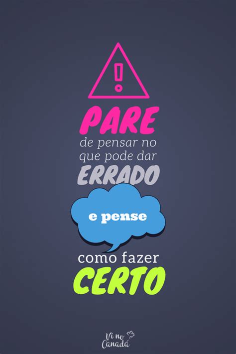 Pare De Pensar No Que Pode Dar Errado E Pense Como Fazer Certo