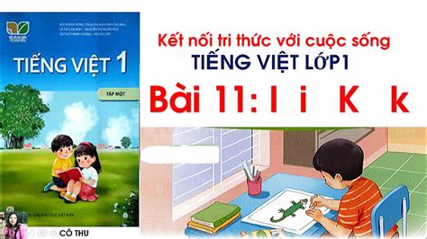 Tiếng Việt lớp 1 sách Kết nối tri thức với cuộc sống Bài 11 I i K k