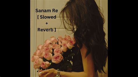 Sanam Re Slowed Reverb Arijit Singh Youtube