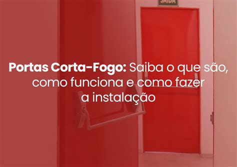 Portas Corta Fogo Saiba O Que S O Como Funciona E Como Fazer A