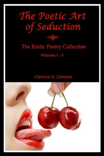 The Poetic Art Of Seduction The Erotic Poetry Collection Vol1 3 Ebook Clemens Clarissa O