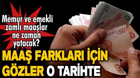 Memur ve emekli zamlı maaşlar ne zaman yatacak Maaş farkları için