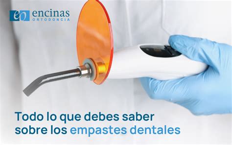 Todo Lo Que Debes Saber Sobre Los Empastes Dentales Ortodoncia Encinas