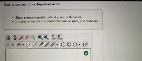 Solved Draw a structure for cyclopentene oxide. • Show | Chegg.com