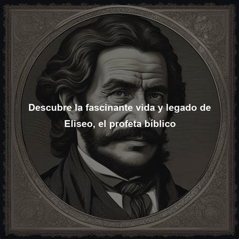 Descubre la fascinante vida y legado de Eliseo el profeta bíblico