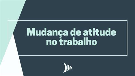 Mudan A De Atitude No Trabalho Passos Para Come Ar Hoje