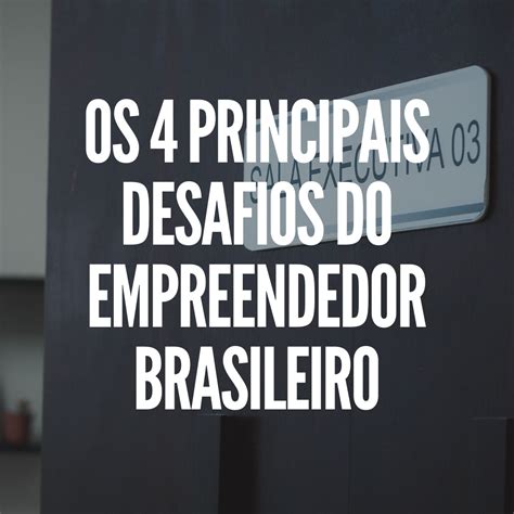 Os Principais Desafios Do Empreendedor Brasileiro Cbc Coworking E