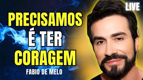 PRECISAMOS TER CORAGEM 5 REFLEXÕES PADRE FÁBIO DE MELO LIVE 63