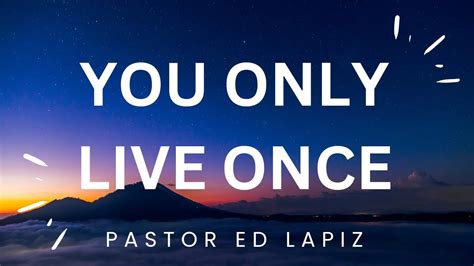 Pastor Ed Lapiz Latest Preaching 2023 You Only Live Once Youtube