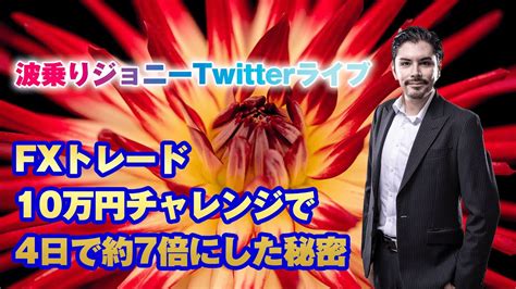 Fxトレード10万円チャレンジで4日で約7倍にした秘密！波乗りジョニーtwitterライブ