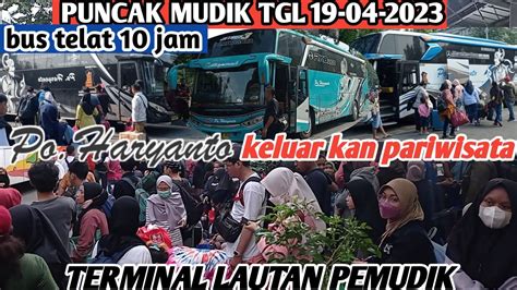 Po Haryanto Puncak Mudik Lautan Manusia Banjiri Terminal Armada Telat