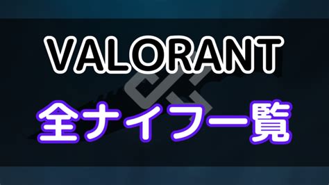 【2024年10月】valorantナイフの値段・モーション一覧【名前順】 ぼぶのゲームブログ！