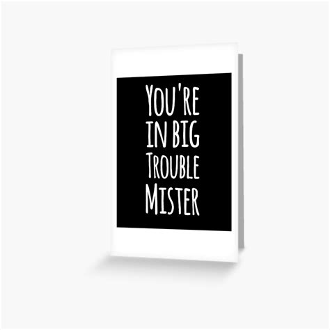 You Re In Big Trouble Mister Greeting Card By Alexmichel Redbubble