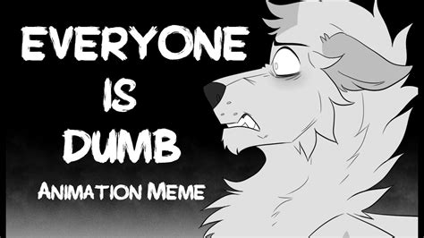 EVERYONE IS DUMB Animation Meme YouTube