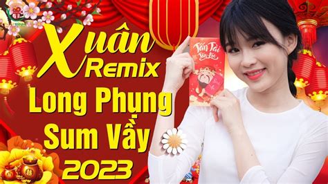 Mùa Xuân Long Phụng Sum Vầy Remix Nhạc Xuân 2023 Youtube