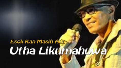 Utha Likumahuwa Esok Kan Masih Ada Dengan Lirik Youtube