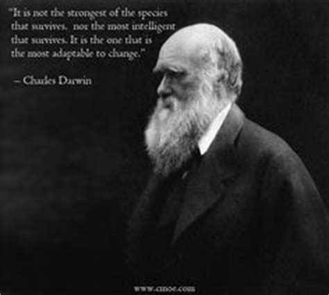 "It is not the strongest that survives...it is the most adaptable to ...