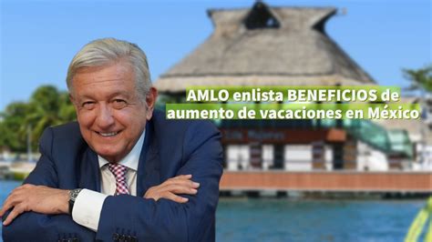 Amlo Firma Decreto Para Aumentar Vacaciones Hasta 32 Días Al Año Fecha