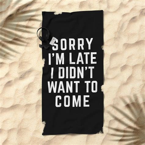 Sorry I M Late Didn T Want To Come Funny Quote Beach Towel By Envyart