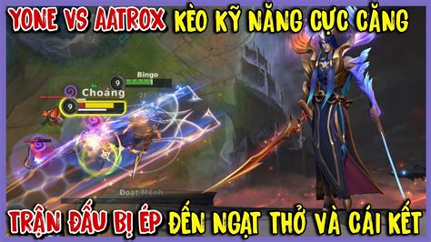 TỐC CHIẾN Yone Top Đối Đầu Aatrox Kỹ Năng Cực Gắt Cách Lật Kèo Trận