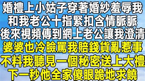 婚禮上小姑子穿著婚紗羞辱我，和我老公十指相扣含情脈脈，後來視頻傳到網上老公讓我澄清，婆婆也冷臉罵我賠錢貨亂惹事，不料我聽見一個秘密冷笑送上大禮！下一秒他全家傻眼跪地求饒！民间故事 情感