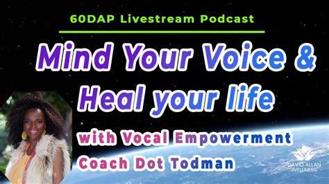 MIND YOUR VOICE HEAL YOUR LIFE With DOT TODMAN Vocal Empowerment