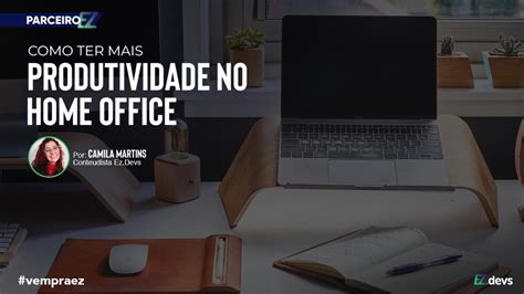 Como Ter Mais Produtividade No Home Office Desenvolvimento E