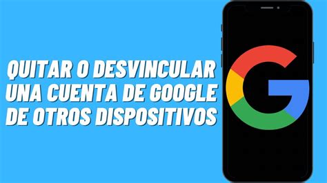 Cómo quitar o desvincular una cuenta de Google de otros dispositivos