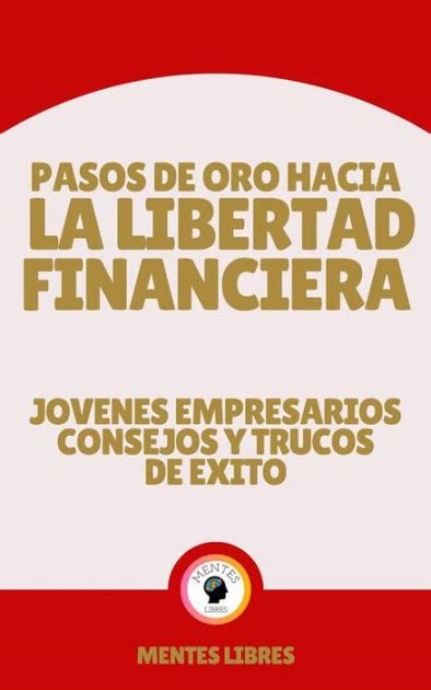 Pasos De Oro Hacia La Libertad Financiera Jovenes Empresarios