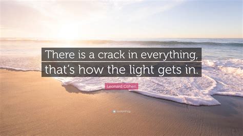 Leonard Cohen Quote There Is A Crack In Everything Thats How The