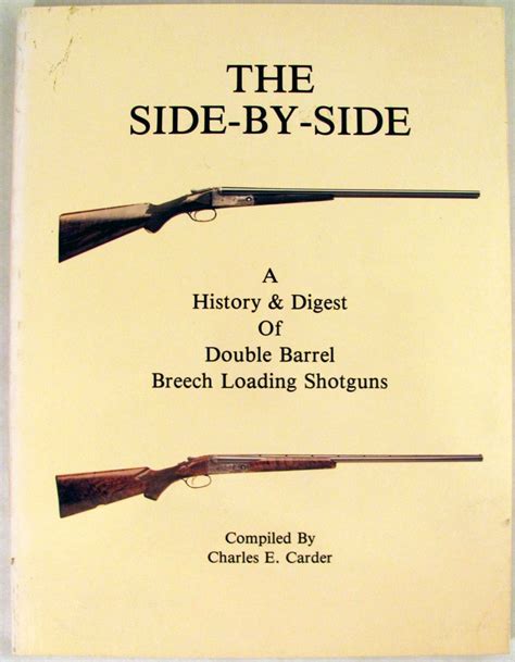 The Side By Side A History And Digest Of Double Barrel Breech Loading Shotguns By Charles E