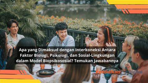 Apa Yang Dimaksud Dengan Interkoneksi Antara Faktor Biologi Psikologi Dan Sosial Lingkungan