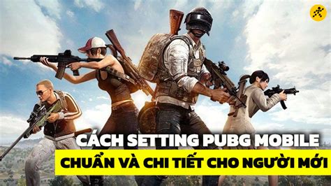 Cách setting PUBG Mobile chuẩn và chi tiết cho người mới chơi Sửa