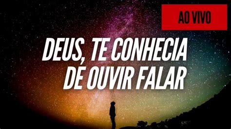 Deus Te Conhecia De Ouvir Falar Pastor Rodrigo Ortunho Pregação