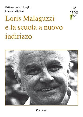 Loris Malaguzzi e la scuola a nuovo indirizzo by Battista Quinto Borghi ...