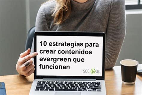 Cómo Crear Contenido Evergreen Que Impulse Tu Tráfico Y Tu Estrategia