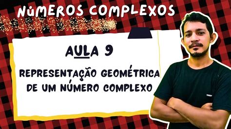 NÚMEROS COMPLEXOS Aula 9 Representação geométrica de um número