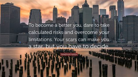 Israelmore Ayivor Quote “to Become A Better You Dare To Take