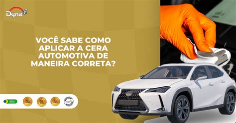 Voc Sabe Como Aplicar A Cera Automotiva De Maneira Correta Dyna