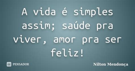 A Vida é Simples Assim Saúde Pra Nilton Mendonça Pensador