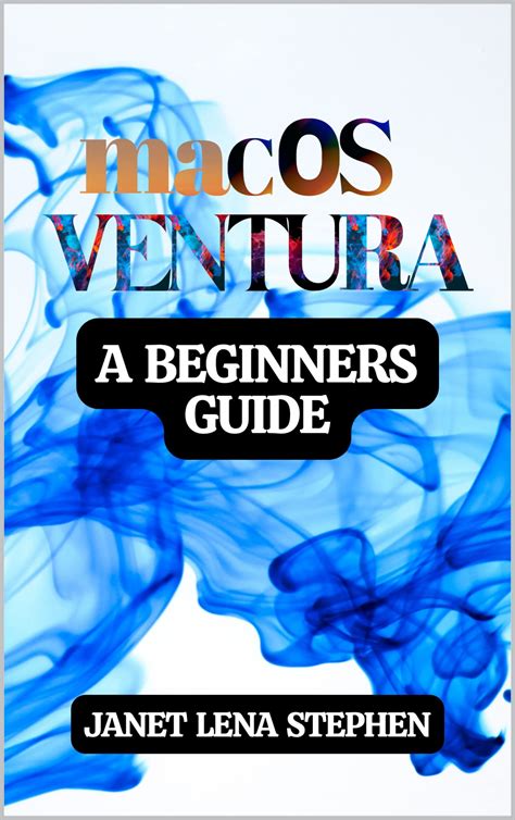 Macos Ventura A Beginners Guide A Comprehensive Guide Into Apple S