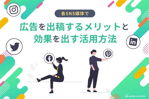 3分でわかるsns広告とは？各媒体の特徴と選び方を解説｜kaizen Platform