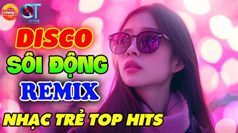 Top Nhạc Disco NhẠc TrẺ SÔi ĐỘng Remix ĐƯỢc YÊu ThÍch NhẤt Top NhẠc