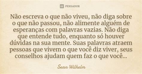 Não Escreva O Que Não Viveu Não Diga Sean Wilhelm Pensador