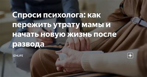Спроси психолога: как пережить утрату мамы и начать новую жизнь после ...
