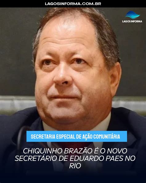 Chiquinho Braz O O Novo Secret Rio De Eduardo Paes No Rio Lagos Informa