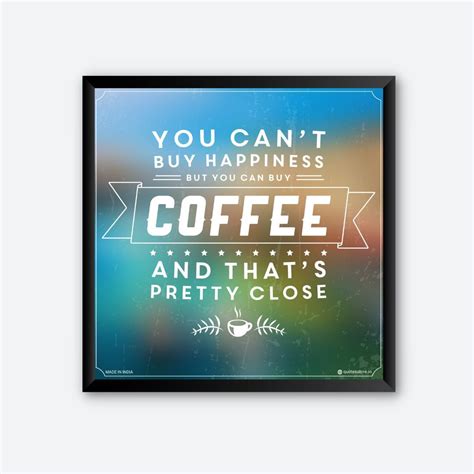 Buy You Can T Buy Happiness But You Can Buy Coffee Quotes Poster For