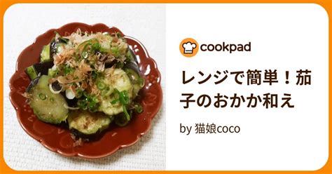 レンジで簡単！茄子のおかか和え By 猫娘coco 【クックパッド】 簡単おいしいみんなのレシピが395万品